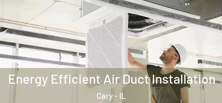  Energy Efficient Air Duct Installation Cary - IL