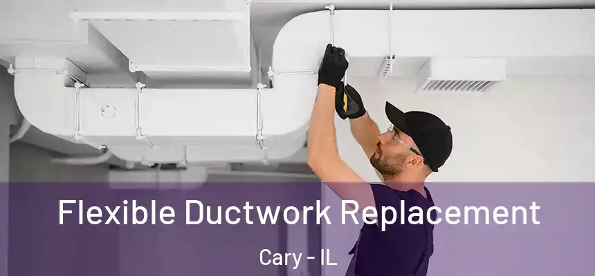  Flexible Ductwork Replacement Cary - IL