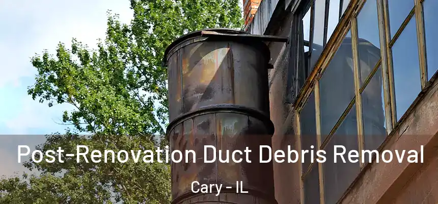  Post-Renovation Duct Debris Removal Cary - IL